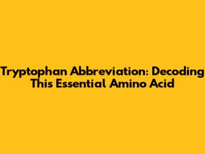 Tryptophan Abbreviation: Decoding This Essential Amino Acid