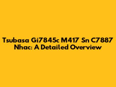 Tsubasa Gi7845c M417 Sn C7887 Nhac: A Detailed Overview