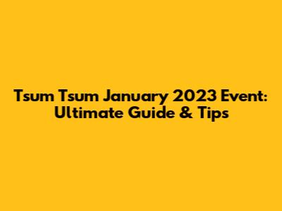 Tsum Tsum January 2023 Event: Ultimate Guide & Tips