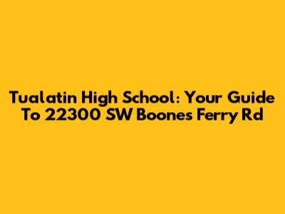 Tualatin High School: Your Guide To 22300 SW Boones Ferry Rd