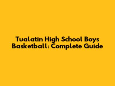 Tualatin High School Boys Basketball: Complete Guide