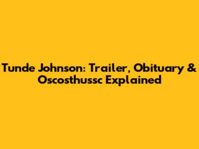 Tunde Johnson: Trailer, Obituary & Oscosthussc Explained