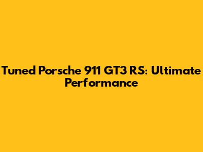 Tuned Porsche 911 GT3 RS: Ultimate Performance