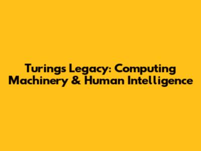 Turing's Legacy: Computing Machinery & Human Intelligence
