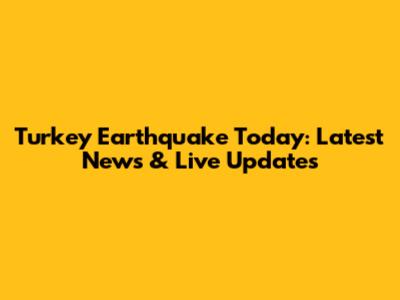 Turkey Earthquake Today: Latest News & Live Updates