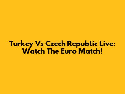 Turkey Vs Czech Republic Live: Watch The Euro Match!