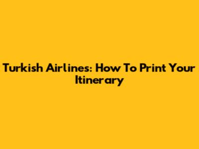 Turkish Airlines: How To Print Your Itinerary