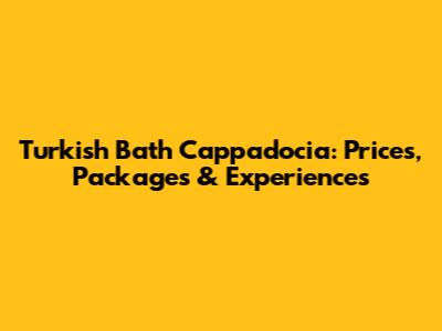 Turkish Bath Cappadocia: Prices, Packages & Experiences