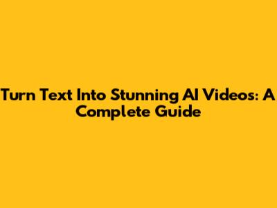 Turn Text Into Stunning AI Videos: A Complete Guide
