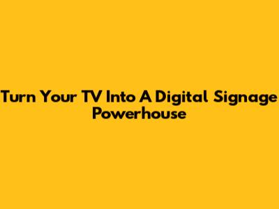 Turn Your TV Into A Digital Signage Powerhouse