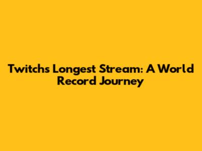 Twitch's Longest Stream: A World Record Journey