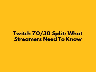 Twitch 70/30 Split: What Streamers Need To Know