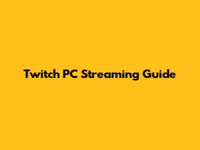 Twitch PC Streaming Guide