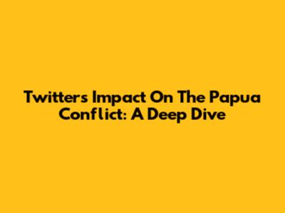 Twitter's Impact On The Papua Conflict: A Deep Dive