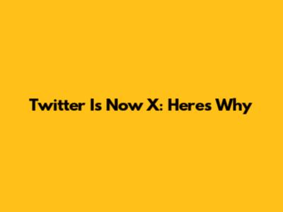 Twitter Is Now X: Here's Why