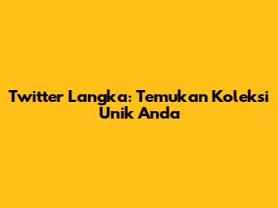 Twitter Langka: Temukan Koleksi Unik Anda
