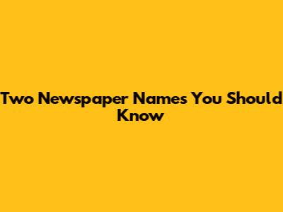 Two Newspaper Names You Should Know