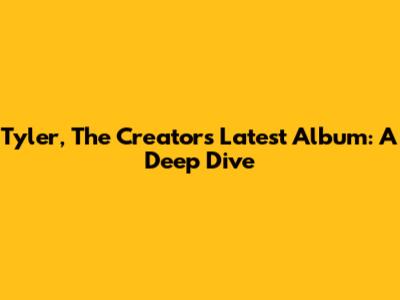 Tyler, The Creator's Latest Album: A Deep Dive