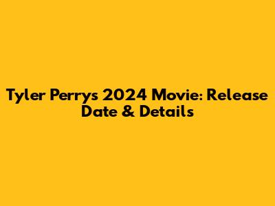 Tyler Perry's 2024 Movie: Release Date & Details