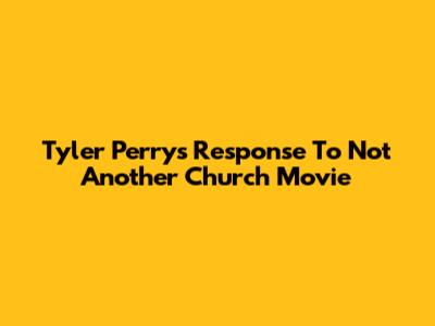 Tyler Perry's Response To 'Not Another Church Movie'