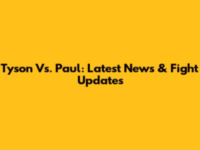 Tyson Vs. Paul: Latest News & Fight Updates