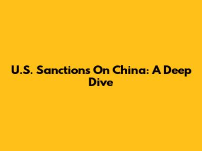 U.S. Sanctions On China: A Deep Dive