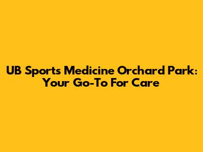 UB Sports Medicine Orchard Park: Your Go-To For Care
