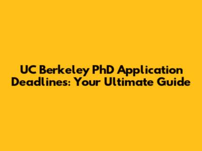 UC Berkeley PhD Application Deadlines: Your Ultimate Guide