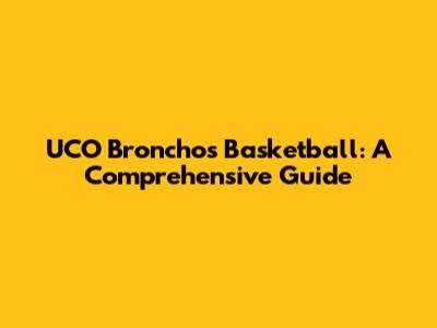 UCO Bronchos Basketball: A Comprehensive Guide
