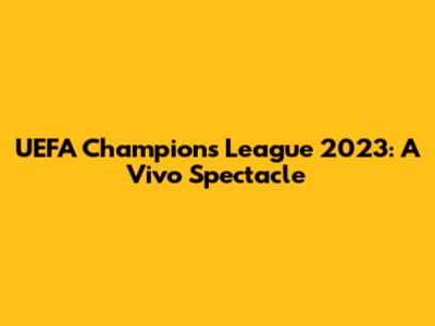 UEFA Champions League 2023: A Vivo Spectacle
