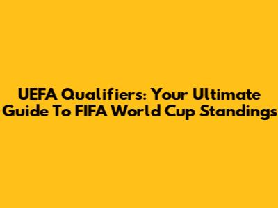 UEFA Qualifiers: Your Ultimate Guide To FIFA World Cup Standings