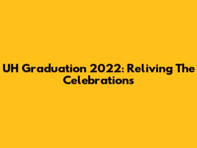 UH Graduation 2022: Reliving The Celebrations
