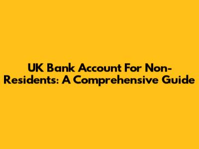 UK Bank Account For Non-Residents: A Comprehensive Guide