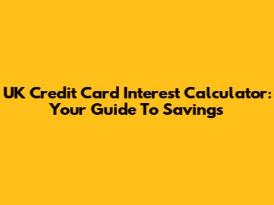 UK Credit Card Interest Calculator: Your Guide To Savings