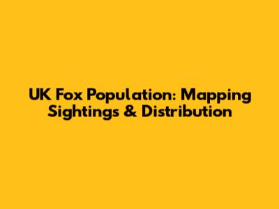 UK Fox Population: Mapping Sightings & Distribution