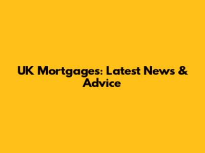 UK Mortgages: Latest News & Advice
