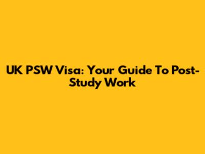 UK PSW Visa: Your Guide To Post-Study Work