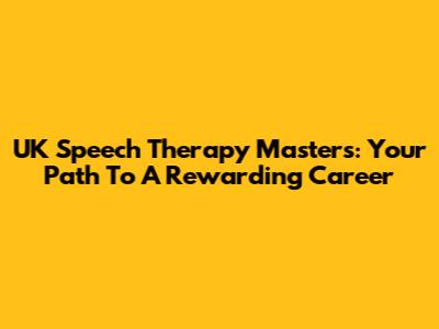 UK Speech Therapy Masters: Your Path To A Rewarding Career