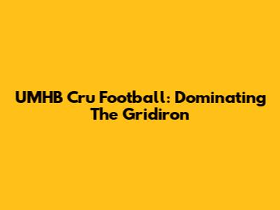 UMHB Cru Football: Dominating The Gridiron