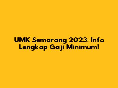 UMK Semarang 2023: Info Lengkap Gaji Minimum!