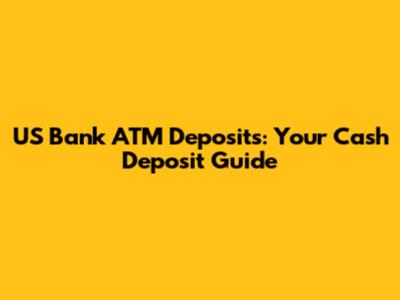 US Bank ATM Deposits: Your Cash Deposit Guide