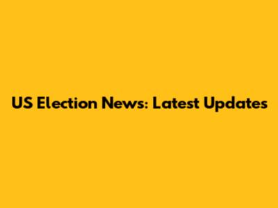 US Election News: Latest Updates