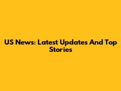 US News: Latest Updates And Top Stories