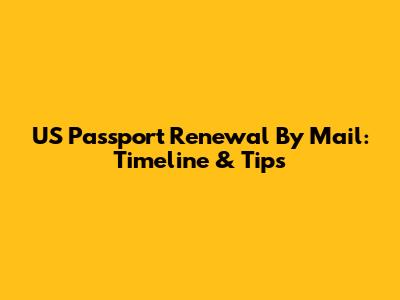 US Passport Renewal By Mail: Timeline & Tips