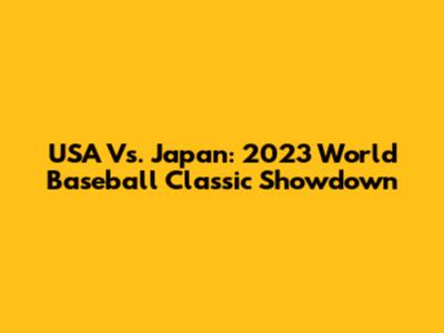 USA Vs. Japan: 2023 World Baseball Classic Showdown