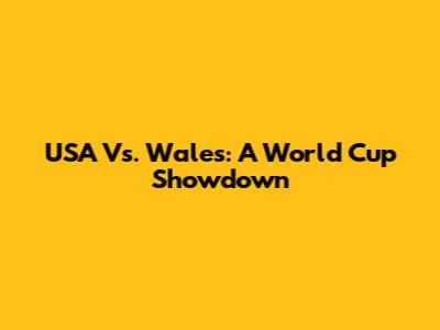 USA Vs. Wales: A World Cup Showdown