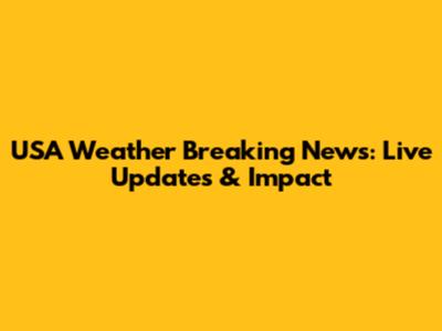 USA Weather Breaking News: Live Updates & Impact