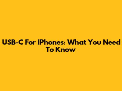 USB-C For IPhones: What You Need To Know