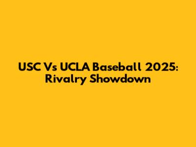 USC Vs UCLA Baseball 2025: Rivalry Showdown