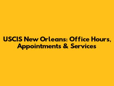 USCIS New Orleans: Office Hours, Appointments & Services